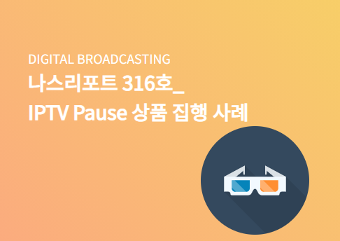 나스리포트 316호_ IPTV Pause 상품 집행 사례
